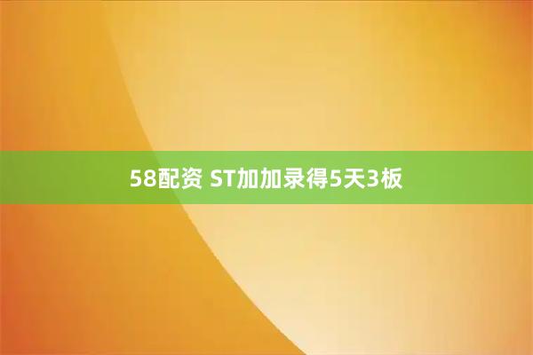 58配资 ST加加录得5天3板
