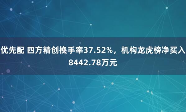 优先配 四方精创换手率37.52%，机构龙虎榜净买入8442.78万元
