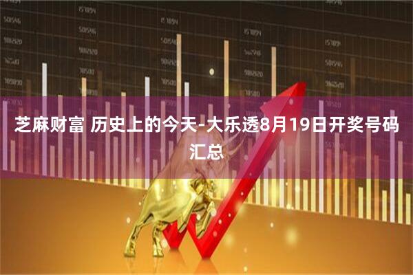 芝麻财富 历史上的今天-大乐透8月19日开奖号码汇总